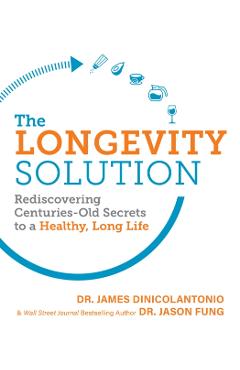 The Longevity Solution: Rediscovering Centuries-Old Secrets to a Healthy, Long Life - Jason Fung