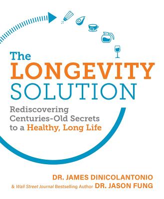 The Longevity Solution: Rediscovering Centuries-Old Secrets to a Healthy, Long Life - Jason Fung