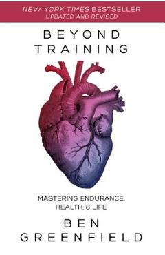 Coperta cărții 'Beyond Training: Mastering Endurance, Health & Life - Ben Greenfield'