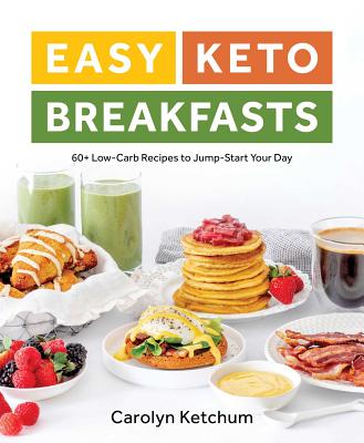 Easy Keto Breakfasts: 60+ Low-Carb Recipes to Jump-Start Your Day - Carolyn Ketchum