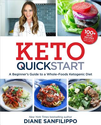Keto Quick Start: A Beginner's Guide to a Whole-Foods Ketogenic Diet with More Than 100 Recipes - Diane Sanfilippo
