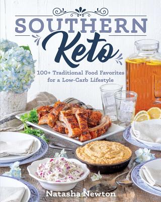 Southern Keto: 100+ Traditional Food Favorites for a Low-Carb Lifestyle - Natasha Newton
