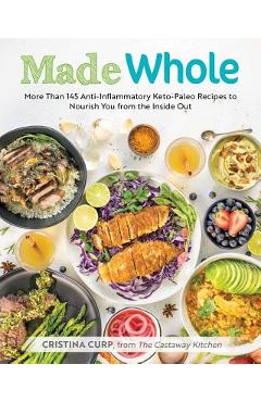 Coperta cărții 'Made Whole: More Than 145 Anti-Inflammatory Keto-Paleo Recipes to Nourish You from the Inside Out - Cristina Curp'