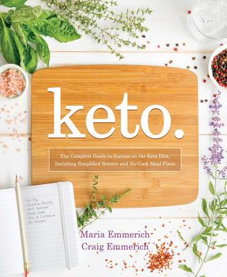 Keto: The Complete Guide to Success on the Ketogenic Diet, Including Simplified Science and No-Cook Meal Plans - Maria Emmerich