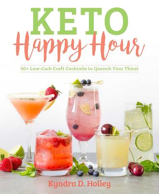 Keto Happy Hour: 50+ Low-Carb Craft Cocktails to Quench Your Thirst - Kyndra Holley