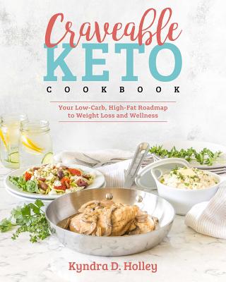 Craveable Keto: Your Low-Carb, High-Fat Roadmap to Weight Loss and Wellness - Kyndra Holley