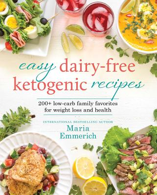Easy Dairy-Free Ketogenic Recipes: Family Favorites Made Low-Carb and Healthy - Maria Emmerich