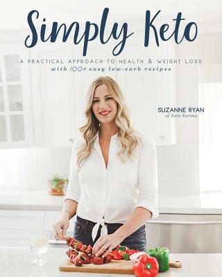 Simply Keto: A Practical Approach to Health & Weight Loss, with 100+ Easy Low-Carb Recipes - Suzanne Ryan