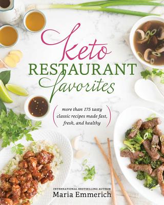 Keto Restaurant Favorites: More Than 175 Tasty Classic Recipes Made Fast, Fresh, and Healthy - Maria Emmerich