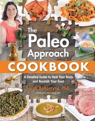The Paleo Approach Cookbook: A Detailed Guide to Heal Your Body and Nourish Your Soul - Sarah Ballantyne