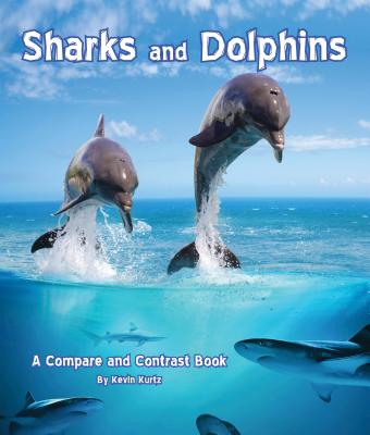 Sharks and Dolphins: A Compare and Contrast Book - Kevin Kurtz