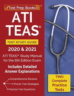 ATI TEAS Test Study Guide 2020 and 2021: ATI TEAS Study Manual with 2 Complete Practice Tests for the 6th Edition Exam [Includes Detailed Answer Expla - Test Prep Books
