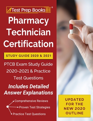 Pharmacy Technician Certification Study Guide 2020 and 2021: PTCB Exam Study Guide 2020-2021 and Practice Test Questions [Updated for the New 2020 Out - Test Prep Books