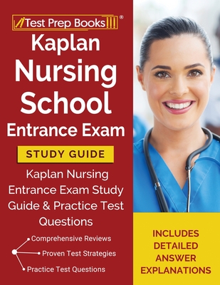 Kaplan Nursing School Entrance Exam Study Guide: Kaplan Nursing Entrance Exam Study Guide & Practice Test Questions [Includes Detailed Answer Explanat - Test Prep Books