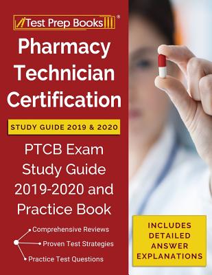 Pharmacy Technician Certification Study Guide 2019 & 2020: PTCB Exam Study Guide 2019-2020 and Practice Book [Includes Detailed Answer Explanations] - Test Prep Books