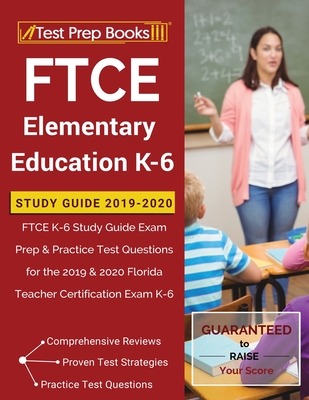 FTCE Elementary Education K-6 Study Guide 2019-2020: FTCE K-6 Study Guide Exam Prep & Practice Test Questions for the 2019 & 2020 Florida Teacher Cert - Test Prep Books