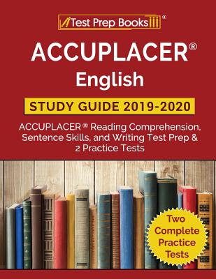 ACCUPLACER English Study Guide 2019 & 2020: ACCUPLACER Reading Comprehension, Sentence Skills, and Writing Test Prep & 2 Practice Tests - Test Prep Books