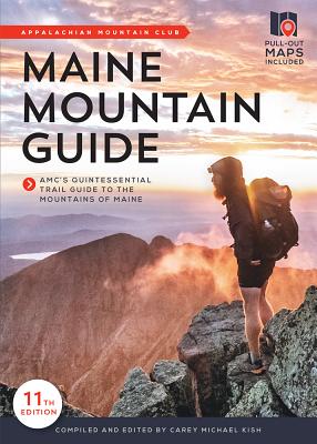Maine Mountain Guide: Amc's Comprehensive Guide to the Hiking Trails of Maine, Featuring Baxter State Park and Acadia National Park - Carey Michael Kish