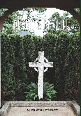 Death Is My Life - Susan Ayres Wimbrow