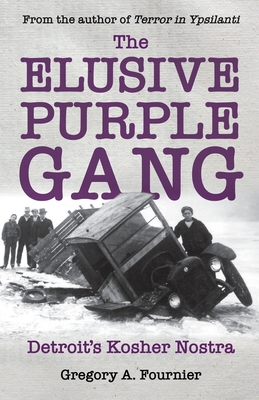 The Elusive Purple Gang: Detroit's Kosher Nostra - Gregory A. Fournier