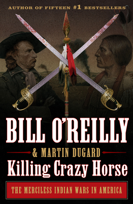 Killing Crazy Horse: The Merciless Indian Wars in America - Bill O'reilly