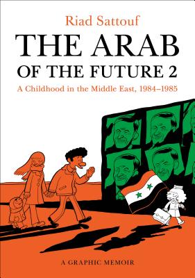 The Arab of the Future 2: A Childhood in the Middle East, 1984-1985: A Graphic Memoir - Riad Sattouf