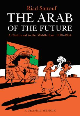 The Arab of the Future: A Childhood in the Middle East, 1978-1984: A Graphic Memoir - Riad Sattouf