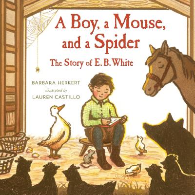 A Boy, a Mouse, and a Spider--The Story of E. B. White - Barbara Herkert