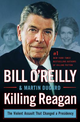 Killing Reagan: The Violent Assault That Changed a Presidency - Bill O'reilly