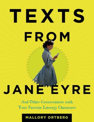 Texts from Jane Eyre: And Other Conversations with Your Favorite Literary Characters - Mallory Ortberg