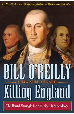 Killing England: The Brutal Struggle for American Independence - Bill O'reilly