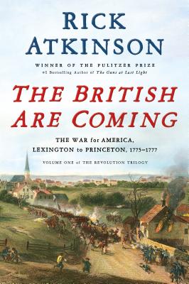 The British Are Coming: The War for America, Lexington to Princeton, 1775-1777 - Rick Atkinson