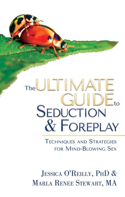 The Ultimate Guide to Seduction & Foreplay: Techniques and Strategies for Mind-Blowing Sex - Jessica O'reilly