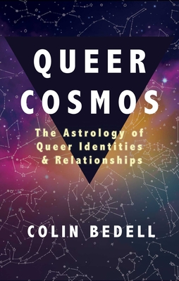 Queer Cosmos: The Astrology of Queer Identities & Relationships - Colin Bedell