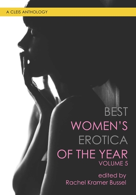 Best Women's Erotica of the Year, Volume 5 - Rachel Kramer Bussel