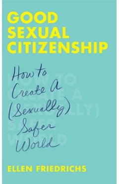 Coperta cărții 'Good Sexual Citizenship: How to Create a (Sexually) Safer World - Ellen Friedrichs'