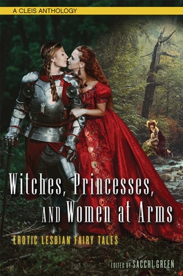Witches, Princesses, and Women at Arms: Erotic Lesbian Fairy Tales - Sacchi Green