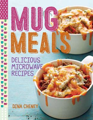 Mug Meals: Delicious Microwave Recipes - Dina Cheney