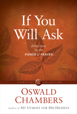 If You Will Ask: Reflections on the Power of Prayer - Oswald Chambers