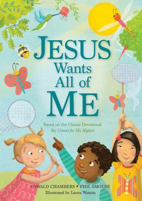 Jesus Wants All of Me: Based on the Classic Devotional My Utmost for His Highest - Phil A. Smouse