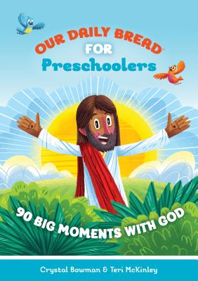 Our Daily Bread for Preschoolers: 90 Big Moments with God - Crystal Bowman