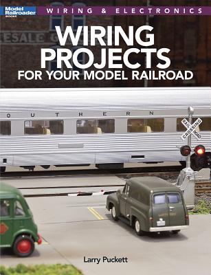Wiring Projects for Your Model Railroad: Wiring & Electronics - Larry Puckett