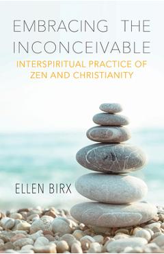 Coperta cărții 'Embracing the Inconceivable: Interspiritual Practice of Zen and Christianity - Ellen Birx'