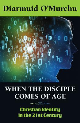 When the Disciple Comes of Age: Christian Identity in the Twenty-First Century - Diarmuid O'murchu