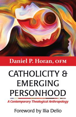 Catholicity and Emerging Personhood: A Contemporary Theological Anthropology - Daniel P. Horan