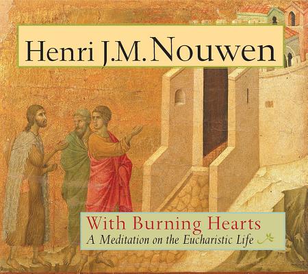 With Burning Hearts: A Meditation on the Eucharistic Life - Henri J. M. Nouwen