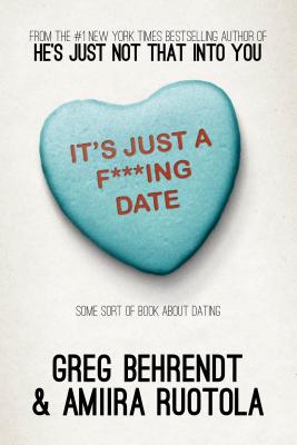 It's Just A F***Ing Date: Some Sort of Book about Dating - Greg Behrendt
