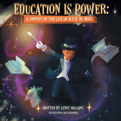 Education Is Power: A Snippet of the Life of W.E.B. Du Bois - Lenny Williams