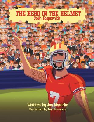 The Hero In The Helmet: Colin Kaepernick - Joa Macnalie