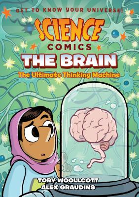Science Comics: The Brain: The Ultimate Thinking Machine - Tory Woollcott